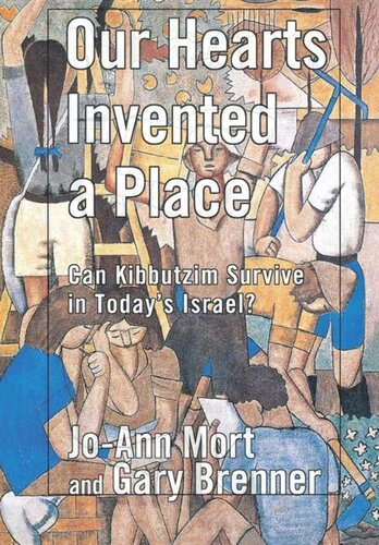 Our Hearts Invented A Place Can Kibbutzim Survive In Todays Israel Joann Mort Gary Brenner