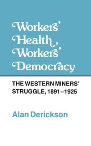 Workers Health Workers Democracy The Western Miners Struggle 18911925 Alan Derickson