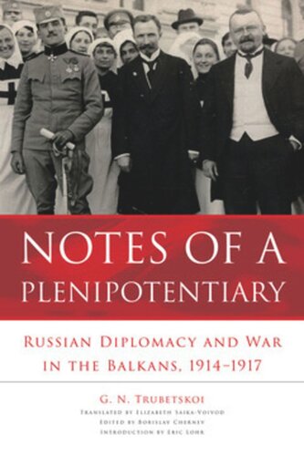 Notes Of A Plenipotentiary Russian Diplomacy And War In The Balkans 19141917 G N Trubetskoi Editor Borislav Chernev Editor Eric Lohr Editor Elizabeth Saikavoivod Editor