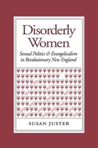 Disorderly Women Sexual Politics And Evangelicalism In Revolutionary New England Susan Juster