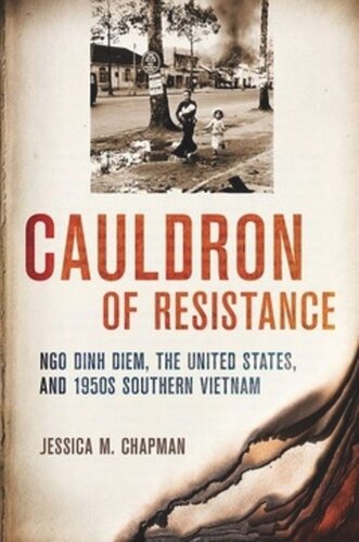 Cauldron Of Resistance Ngo Dinh Diem The United States And 1950s Southern Vietnam Jessica M Chapman