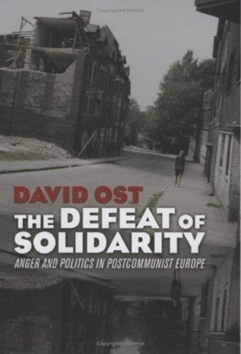 The Defeat Of Solidarity Anger And Politics In Postcommunist Europe David Ost