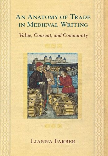 An Anatomy Of Trade In Medieval Writing Value Consent And Community Lianna Farber