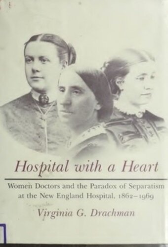Hospital With A Heart Women Doctors And The Paradox Of Separatism At The New England Hospital 18621969 Virginia Drachman