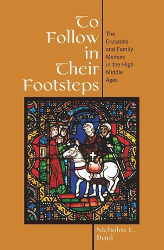 To Follow In Their Footsteps The Crusades And Family Memory In The High Middle Ages Nicholas L Paul