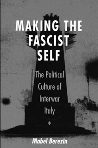 Making The Fascist Self The Political Culture Of Interwar Italy Mabel Berezin