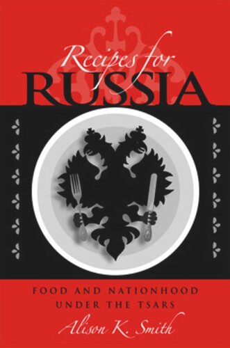 Recipes For Russia Food And Nationhood Under The Tsars Alison K Smith