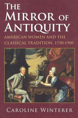 The Mirror Of Antiquity American Women And The Classical Tradition 17501900 Caroline Winterer