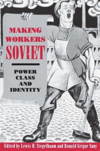 Making Workers Soviet Power Class And Identity Lewis H Siegelbaum Editor Ronald Grigor Suny Editor
