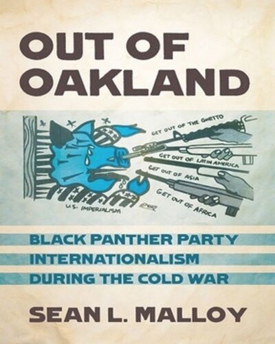Out Of Oakland Black Panther Party Internationalism During The Cold War Sean L Malloy