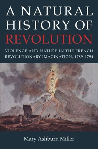 A Natural History Of Revolution Violence And Nature In The French Revolutionary Imagination 17891794 Mary Ashburn Miller