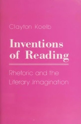 Inventions Of Reading Rhetoric And The Literary Imagination Clayton Koelb