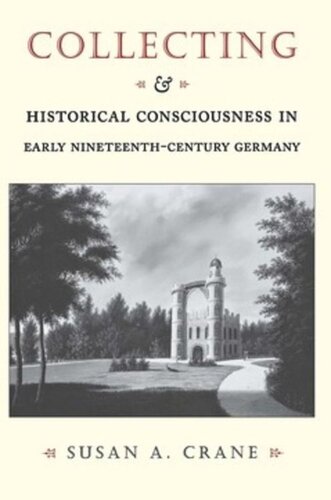Collecting And Historical Consciousness In Early Nineteenthcentury Germany Susan A Crane