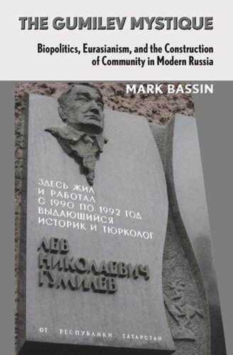 The Gumilev Mystique Biopolitics Eurasianism And The Construction Of Community In Modern Russia Mark Bassin Ronald Grigor Suny