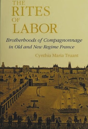 The Rites Of Labor Brotherhoods Of Compagnonnage In Old And New Regime France Cynthia M Traunt