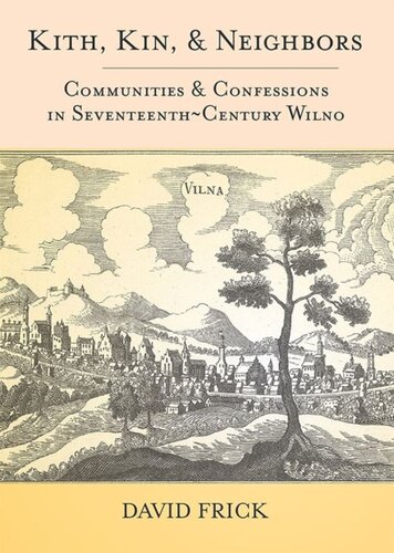 Kith Kin And Neighbors Communities And Confessions In Seventeenthcentury Wilno David A Frick