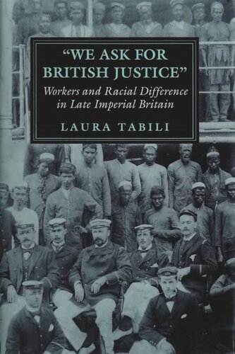 We Ask For British Justice Workers And Racial Difference In Late Imperial Britain Laura Tabili
