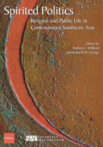 Spirited Politics Religion And Public Life In Contemporary Southeast Asia Andrew C Willford Editor Kenneth M George Editor