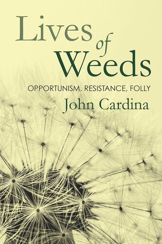 Lives Of Weeds Opportunism Resistance Folly John Cardina
