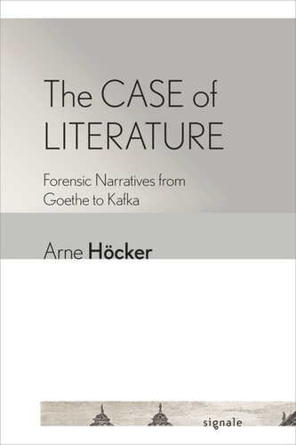 The Case Of Literature Forensic Narratives From Goethe To Kafka Arne Hcker