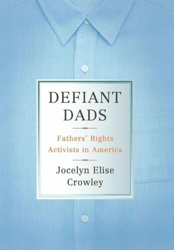 Defiant Dads Fathers Rights Activists In America Jocelyn Elise Crowley