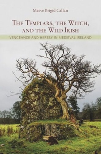 The Templars The Witch And The Wild Irish Vengeance And Heresy In Medieval Ireland Maeve Brigid Callan