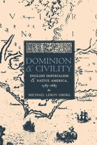 Dominion And Civility English Imperialism Native America And The First American Frontiers 15851685 Michael Leroy Oberg