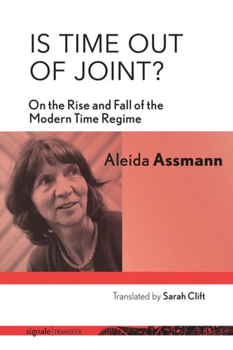 Is Time Out Of Joint On The Rise And Fall Of The Modern Time Regime Aleida Assmann Sarah Clift