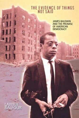 The Evidence Of Things Not Said James Baldwin And The Promise Of American Democracy Lawrie Balfour