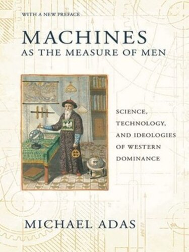 Machines As The Measure Of Men Science Technology And Ideologies Of Western Dominance With A New Preface Michael Adas