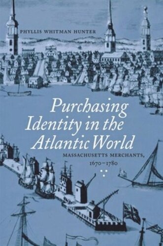 Purchasing Identity In The Atlantic World Massachusetts Merchants 16701780 Phyllis Whitman Hunter