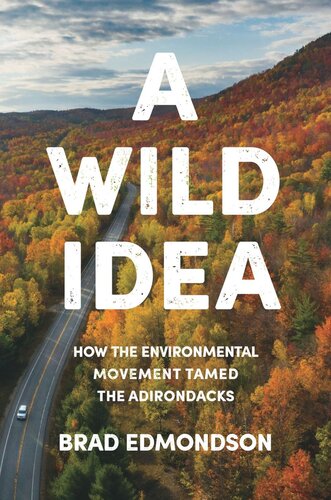 A Wild Idea How The Environmental Movement Tamed The Adirondacks Brad Edmondson