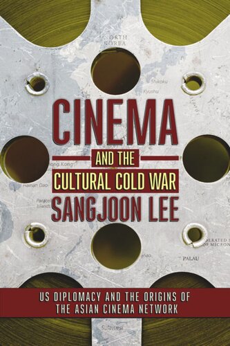 Cinema And The Cultural Cold War Us Diplomacy And The Origins Of The Asian Cinema Network Sangjoon Lee