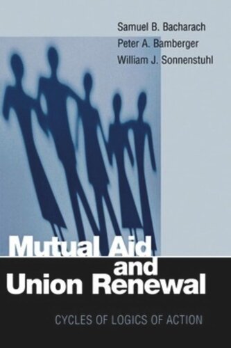 Mutual Aid And Union Renewal Cycles Of Logics Of Action Samuel B Bacharach Peter A Bamberger William J Sonnenstuhl