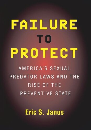 Failure To Protect Americas Sexual Predator Laws And The Rise Of The Preventive State Eric S Janus