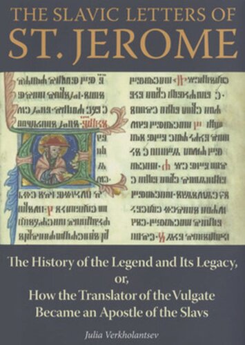 The Slavic Letters Of St Jerome The History Of The Legend And Its Legacy Or How The Translator Of The Vulgate Became An Apostle Of The Slavs Julia Verkholantsev