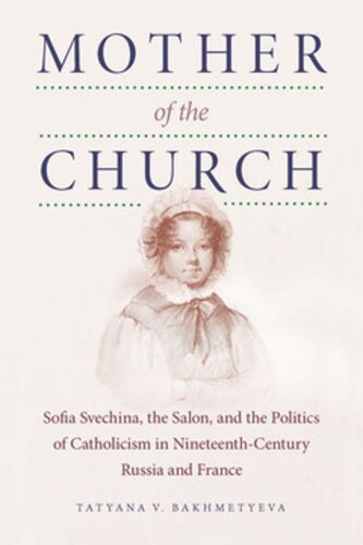 Mother Of The Church Sofia Svechina The Salon And The Politics Of Catholicism In Nineteenthcentury Russia And France Tatyana Bakhmetyeva