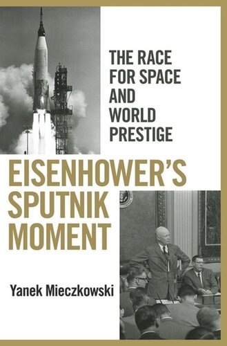 Eisenhowers Sputnik Moment The Race For Space And World Prestige Yanek Mieczkowski