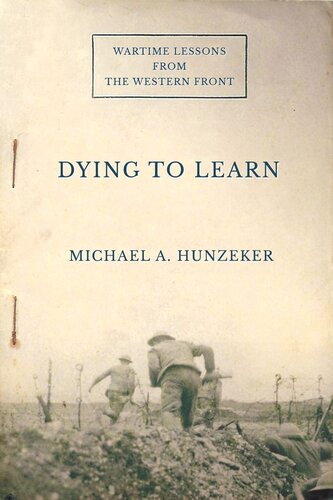 Dying To Learn Wartime Lessons From The Western Front Michael A Hunzeker