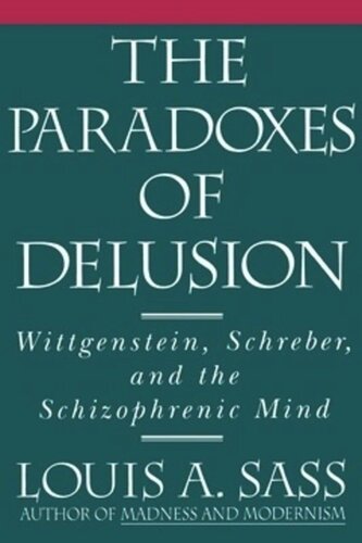 The Paradoxes Of Delusion Wittgenstein Schreber And The Schizophrenic Mind Louis A Sass