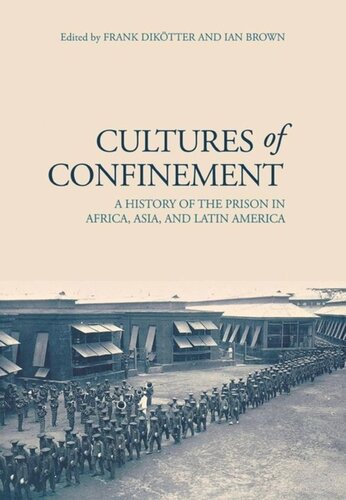 Cultures Of Confinement A History Of The Prison In Africa Asia And Latin America Frank Diktter Editor Ian Brown Editor