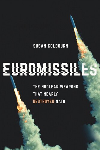 Euromissiles The Nuclear Weapons That Nearly Destroyed Nato Susan Colbourn
