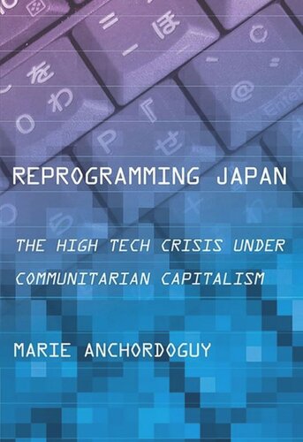 Reprogramming Japan The High Tech Crisis Under Communitarian Capitalism Marie Anchordoguy