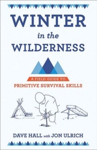 Winter In The Wilderness A Field Guide To Primitive Survival Skills Dave Hall Jon Ulrich