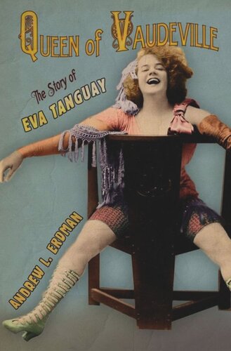 Queen Of Vaudeville The Story Of Eva Tanguay Andrew L Erdman