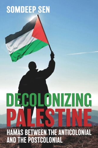 Decolonizing Palestine Hamas Between The Anticolonial And The Postcolonial Somdeep Sen