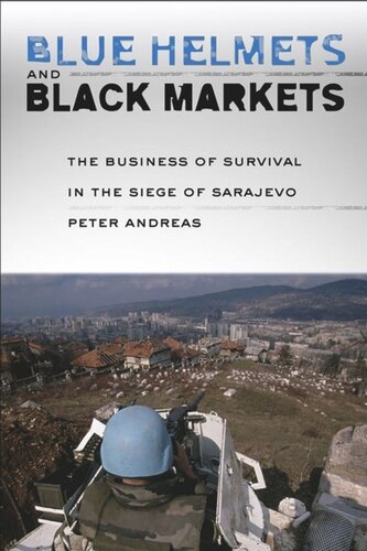 Blue Helmets And Black Markets The Business Of Survival In The Siege Of Sarajevo Peter Andreas