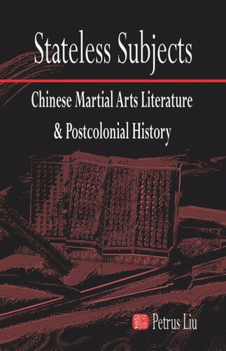 Stateless Subjects Chinese Martial Arts Literature And Postcolonial History Petrus Liu