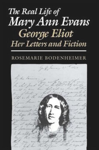 The Real Life Of Mary Ann Evans George Eliot Her Letters And Fiction Rosemarie Bodenheimer