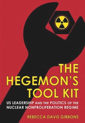 The Hegemons Tool Kit Us Leadership And The Politics Of The Nuclear Nonproliferation Regime Rebecca Davis Gibbons